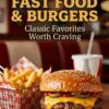 American Fast Food & Burgers: Classic Favorites, Toppings, and Recipes